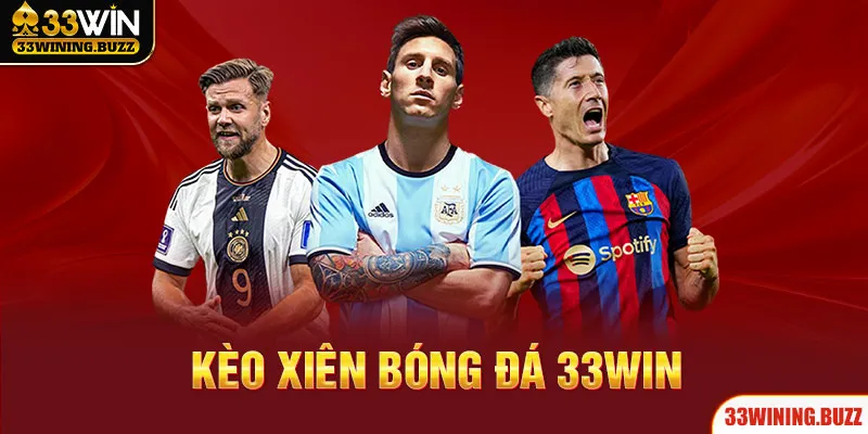 Kèo Xiên Bóng Đá 33Win - Cách Chơi Và Mẹo Tăng Tỷ Lệ Thắng