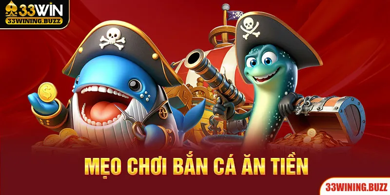 Mẹo Chơi Bắn Cá Ăn Tiền 33Win - Các Bí Quyết Hiệu Quả Nhất 