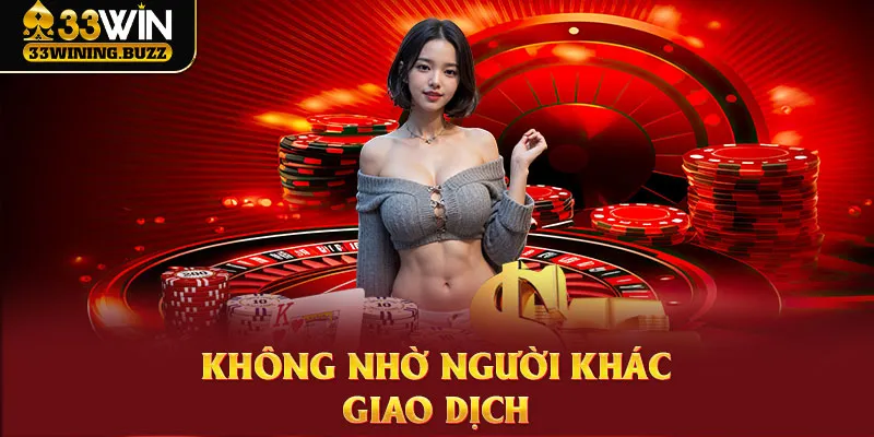 Khách hàng tuyệt đối không nhờ người khác nạp tiền giúp