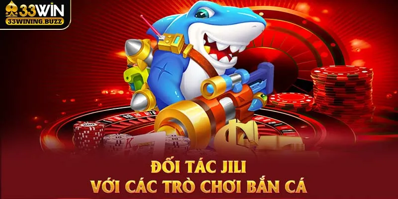 Giới thiệu 33Win đối tác Jili nổi bật trong việc cung cấp sản phẩm bắn cá 